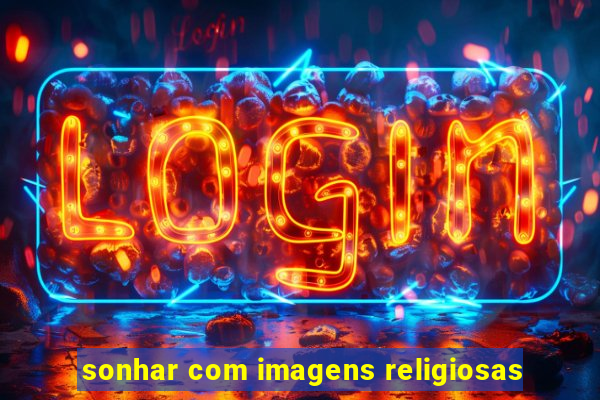 sonhar com imagens religiosas